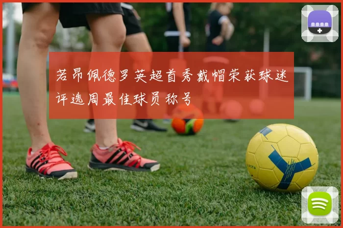 若昂佩德罗英超首秀戴帽荣获球迷评选周最佳球员称号