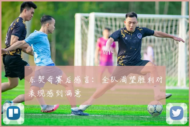 东契奇赛后感言：全队渴望胜利对表现感到满意