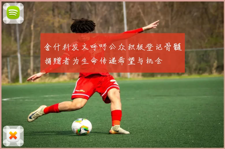 舍什科发文呼吁公众积极登记骨髓捐赠者为生命传递希望与机会